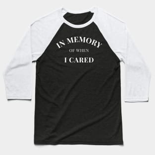 In Memory Of When Of I Cared. Funny Attitude. Baseball T-Shirt